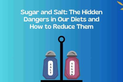 Sugar and Salt: The Hidden Dangers in Our Diets and How to Reduce Them