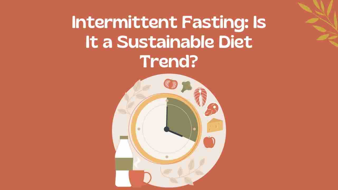 Intermittent Fasting: Is It a Sustainable Diet Trend?